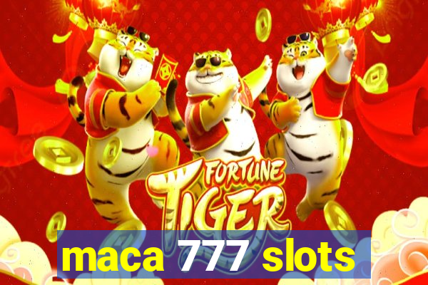 maca 777 slots